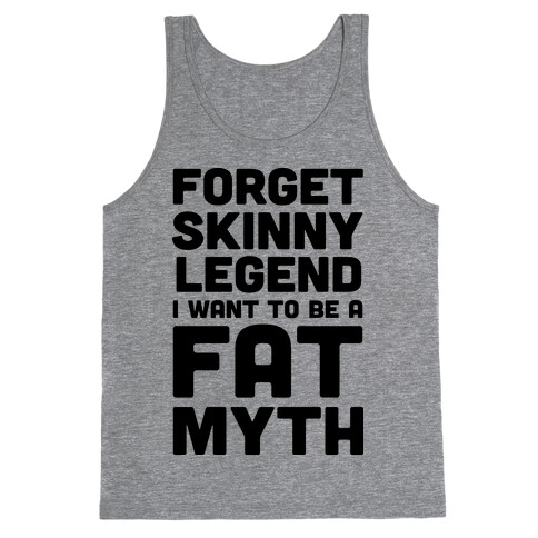 Forget Skinny Legend I Want To Be A Fat Myth Tank Top