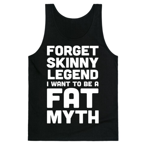 Forget Skinny Legend I Want To Be A Fat Myth Tank Top