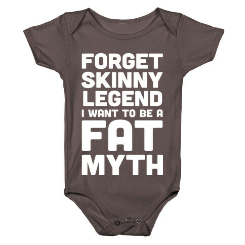 Forget Skinny Legend I Want To Be A Fat Myth Baby One-Piece