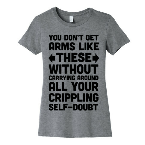 You Don't Get Arms Like These Without Carrying Around Self-Doubt Womens T-Shirt