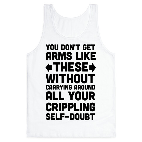 You Don't Get Arms Like These Without Carrying Around Self-Doubt Tank Top