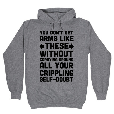You Don't Get Arms Like These Without Carrying Around Self-Doubt Hooded Sweatshirt