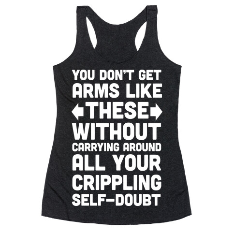 You Don't Get Arms Like These Without Carrying Around Self-Doubt Racerback Tank Top