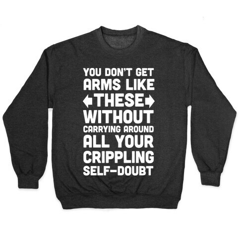 You Don't Get Arms Like These Without Carrying Around Self-Doubt Pullover