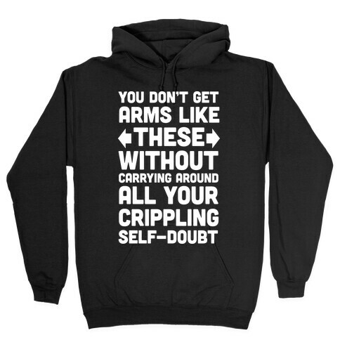 You Don't Get Arms Like These Without Carrying Around Self-Doubt Hooded Sweatshirt