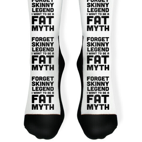 Forget Skinny Legend I Want To Be A Fat Myth Sock