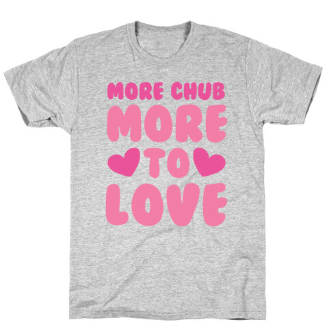 More Chub, More to Love T-Shirt