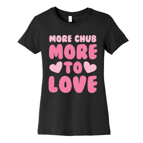 More Chub, More to Love Womens T-Shirt