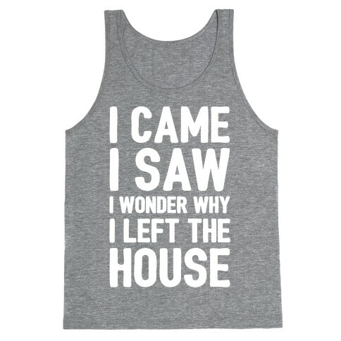 I Came I Saw I Wonder Why I Left The House White Print Tank Top