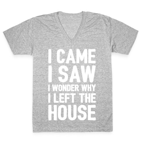 I Came I Saw I Wonder Why I Left The House White Print V-Neck Tee Shirt