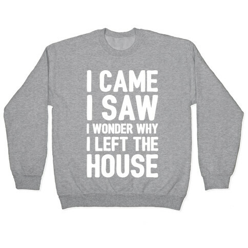 I Came I Saw I Wonder Why I Left The House White Print Pullover