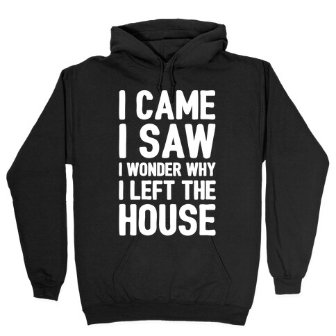 I Came I Saw I Wonder Why I Left The House White Print Hooded Sweatshirt