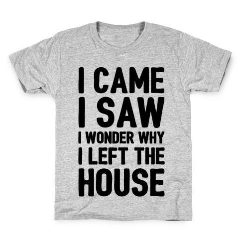 I Came I Saw I Wonder Why I Left The House  Kids T-Shirt