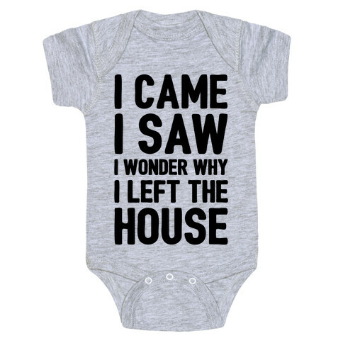 I Came I Saw I Wonder Why I Left The House  Baby One-Piece