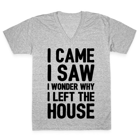 I Came I Saw I Wonder Why I Left The House  V-Neck Tee Shirt