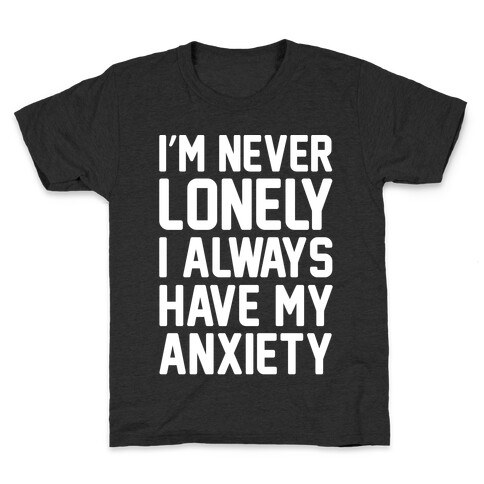 I'm Never Lonely I Always Have My Anxiety White Print Kids T-Shirt