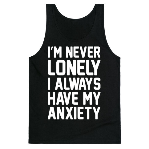 I'm Never Lonely I Always Have My Anxiety White Print Tank Top