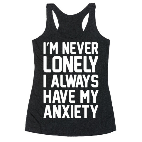 I'm Never Lonely I Always Have My Anxiety White Print Racerback Tank Top