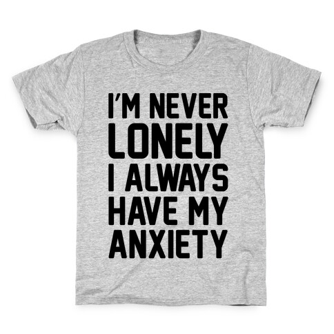 I'm Never Lonely I Always Have My Anxiety Kids T-Shirt