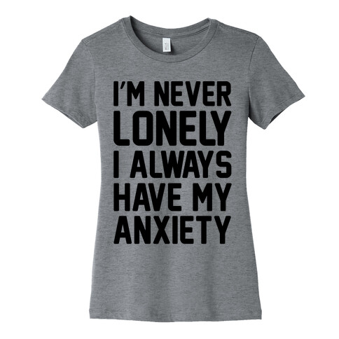 I'm Never Lonely I Always Have My Anxiety Womens T-Shirt