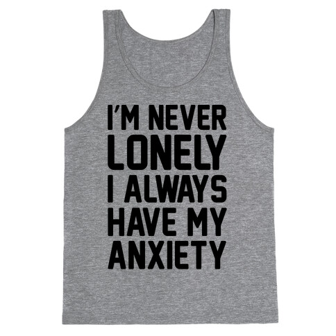 I'm Never Lonely I Always Have My Anxiety Tank Top
