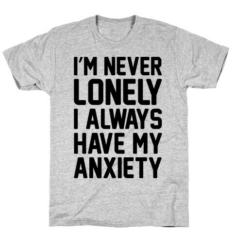 I'm Never Lonely I Always Have My Anxiety T-Shirt