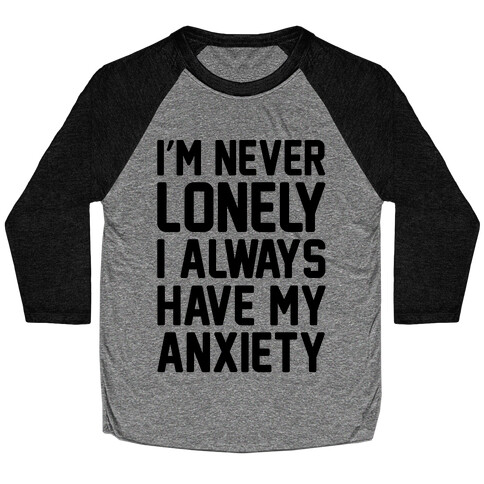 I'm Never Lonely I Always Have My Anxiety Baseball Tee