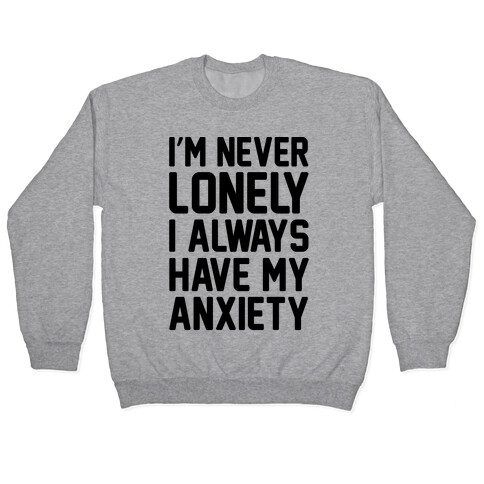 I'm Never Lonely I Always Have My Anxiety Pullover