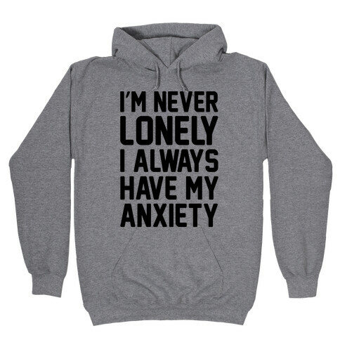 I'm Never Lonely I Always Have My Anxiety Hooded Sweatshirt