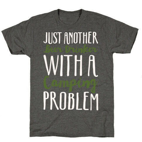 Just Another Beer Drinker With A Camping Problem White Print T-Shirt