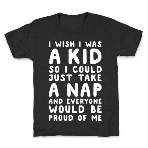 I Wish I was a Kid So I Could Just Take a Nap and Everyone Would Be Proud of Me Kids T-Shirt