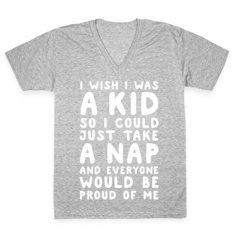I Wish I was a Kid So I Could Just Take a Nap and Everyone Would Be Proud of Me V-Neck Tee Shirt