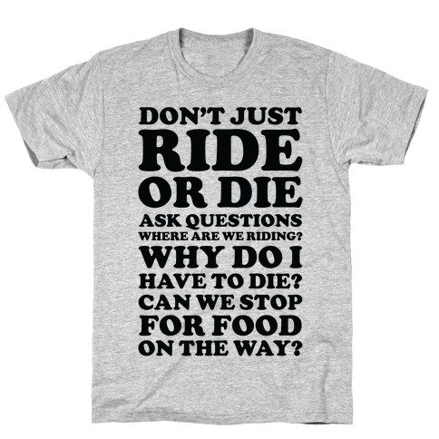 Don't Just Ride or Die Ask Questions T-Shirt