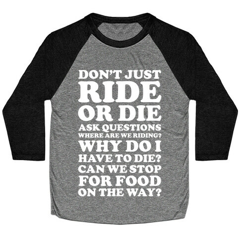 Don't Just Ride or Die Ask Questions Baseball Tee