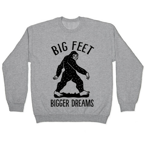 Big Feet Bigger Dreams Bigfoot Pullover