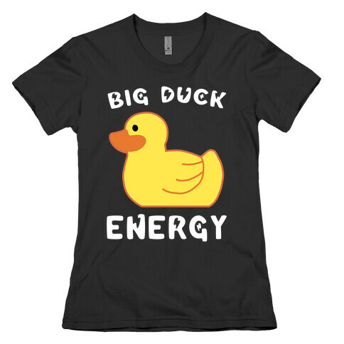 Big Duck Energy  Womens T-Shirt