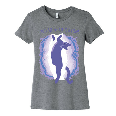 You'll Believe God Is A Feline Womens T-Shirt