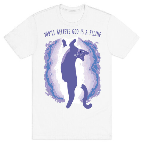 You'll Believe God Is A Feline T-Shirt