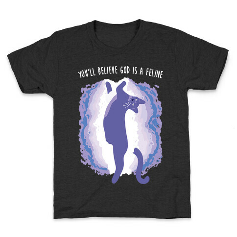 You'll Believe God Is A Feline Kids T-Shirt