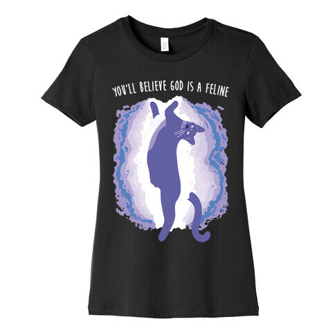 You'll Believe God Is A Feline Womens T-Shirt