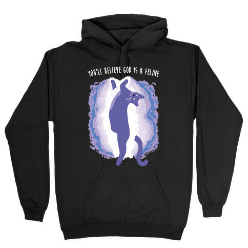 You'll Believe God Is A Feline Hooded Sweatshirt