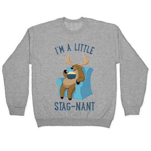 I'm A Little Stag-nant Pullover