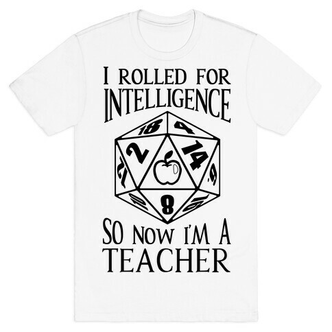 I Rolled For Intelligence So Now I'm A Teacher T-Shirt