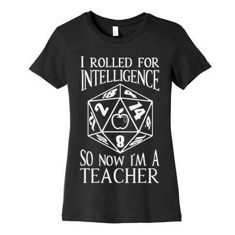 I Rolled For Intelligence So Now I'm A Teacher Womens T-Shirt