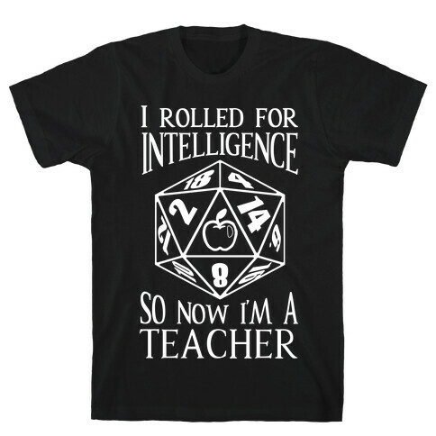 I Rolled For Intelligence So Now I'm A Teacher T-Shirt