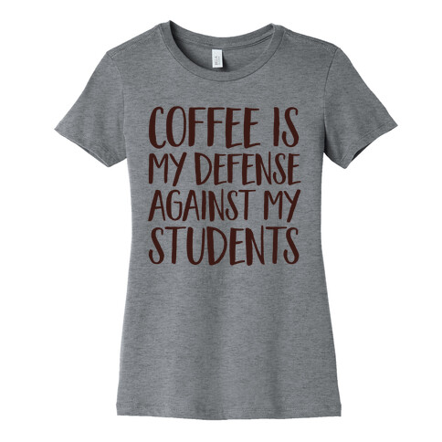 Coffee Is My Defense Against My Students Womens T-Shirt