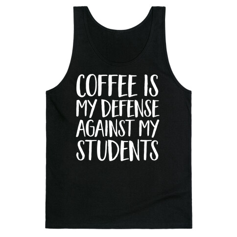 Coffee Is My Defense Against My Students Tank Top