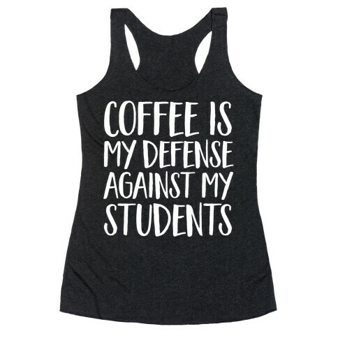 Coffee Is My Defense Against My Students Racerback Tank Top