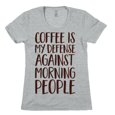 Coffee Is My Defense Against Morning People Womens T-Shirt