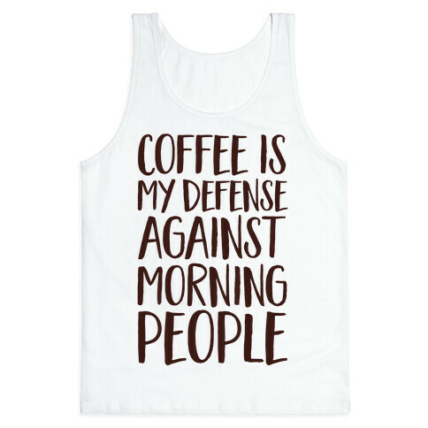 Coffee Is My Defense Against Morning People Tank Top